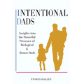 Intentional Dads: Insights into the Powerful Presence of Biological and Bonus Dads - Paperback