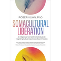 Somacultural Liberation: An Indigenous, Two-Spirit Somatic Guide to Integrating Cultural Experiences Toward Freedom - Paperback