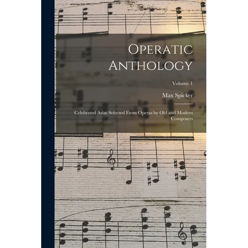 Operatic Anthology; Celebrated Arias Selected From Operas by old and Modern Composers; Volume 1 - Paperback