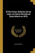 El Rio Cesar. Relacion de un viaje a la Sierra Nevada de Santa Marta en 1876. - Paperback