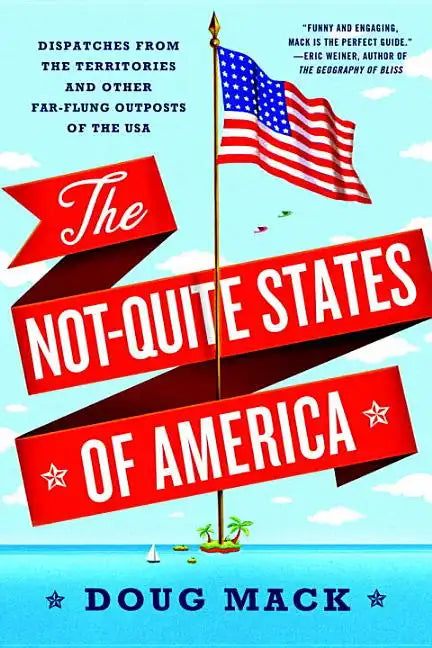 The Not-Quite States of America: Dispatches from the Territories and Other Far-Flung Outposts of the USA - Paperback