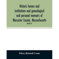 Historic homes and institutions and genealogical and personal memoirs of Worcester County, Massachusetts: with a history of Worcester Society of Antiq - Paperback