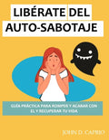Libérate del Auto-Sabotaje Guía Práctica Para Romper Y Acabar Con El Y Recuperar Tu Vida: qué es y por qué lo hacemos, vence y deja de ser tu peor ene - Paperback