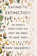 Eating to Extinction: The World's Rarest Foods and Why We Need to Save Them - Hardcover