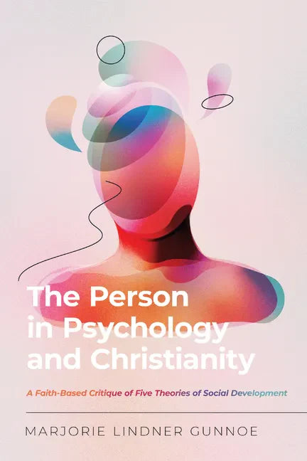 The Person in Psychology and Christianity: A Faith-Based Critique of Five Theories of Social Development - Paperback