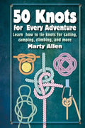 50 Knots for Every Adventure: Learn How to Tie Knots for Sailing, Camping, Climbing, and More - Hardcover