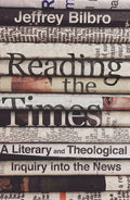 Reading the Times: A Literary and Theological Inquiry Into the News - Hardcover