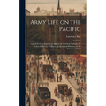 Army Life on the Pacific: A Journal of the Expedition Against the Northern Indians, the Tribes of the Cur D'Alenes, Spokans, and Pelouzes, in th - Hardcover