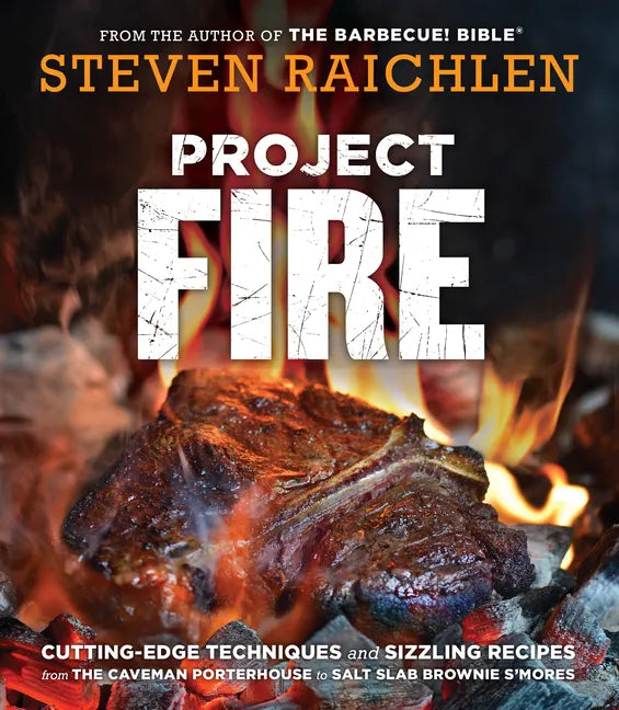Project Fire: Cutting-Edge Techniques and Sizzling Recipes from the Caveman Porterhouse to Salt Slab Brownie s'Mores - Hardcover