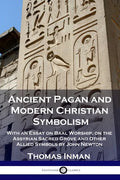 Ancient Pagan and Modern Christian Symbolism: With an Essay on Baal Worship, on the Assyrian Sacred Grove and Other Allied Symbols by John Newton - Paperback