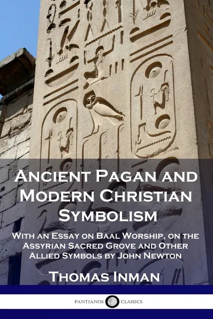 Ancient Pagan and Modern Christian Symbolism: With an Essay on Baal Worship, on the Assyrian Sacred Grove and Other Allied Symbols by John Newton - Paperback