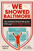 We Showed Baltimore: The Lacrosse Revolution of the 1970s and Richie Moran's Big Red - Hardcover