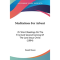 Meditations For Advent: Or Short Readings On The First And Second Coming Of The Lord Jesus Christ (1884) - Paperback