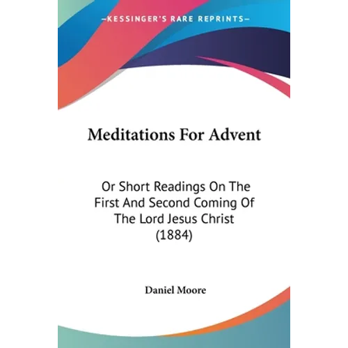 Meditations For Advent: Or Short Readings On The First And Second Coming Of The Lord Jesus Christ (1884) - Paperback