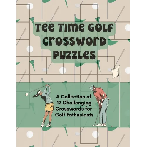 Tee Time Golf Crossword Puzzles: A Collection of 12 Challenging Crosswords for Golf Enthusiasts - Paperback