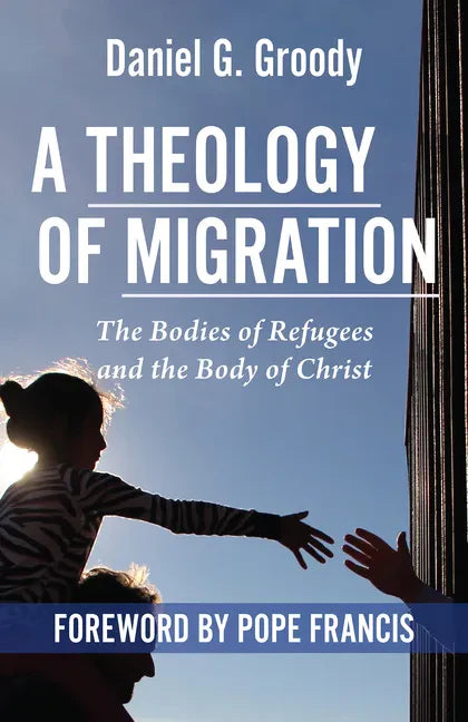 A Theology of Migration: The Bodies of Refugees and the Body of Christ - Paperback