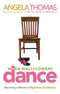 When Wallflowers Dance: Becoming a Woman of Righteous Confidence - Paperback