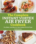 The Complete Instant Vortex Air Fryer Cookbook: Fry, Bake, and More in Your Instant Pot Air Fryer - Paperback