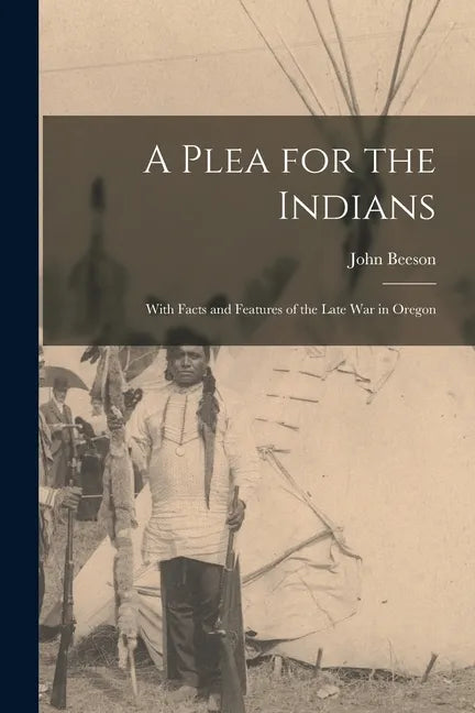 A Plea for the Indians [microform]: With Facts and Features of the Late War in Oregon - Paperback