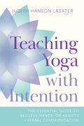 Teaching Yoga with Intention: The Essential Guide to Skillful Hands-On Assists and Verbal Communication - Paperback