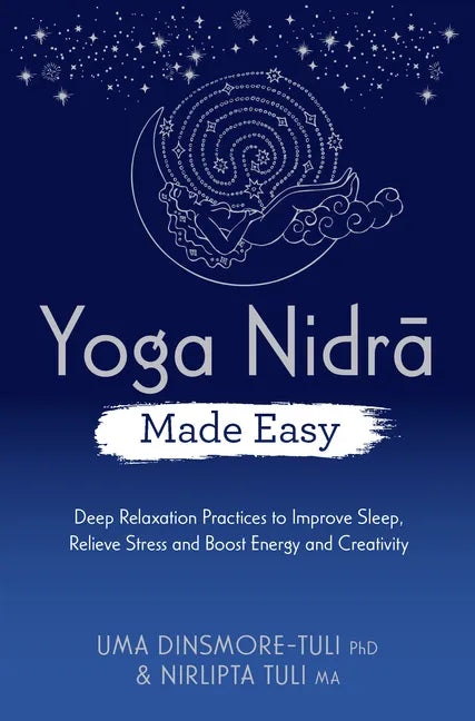 Yoga Nidra Made Easy: Deep Relaxation Practices to Improve Sleep, Relieve Stress and Boost Energy and Creativity - Paperback