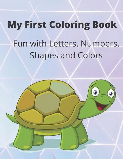 My First Coloring Book: A Coloring Book for Toddlers, Fun with Letters, Numbers, Shapes and Colors - Paperback