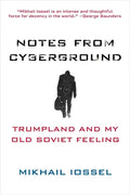 Notes from Cyberground: Trumpland and My Old Soviet Feeling - Paperback
