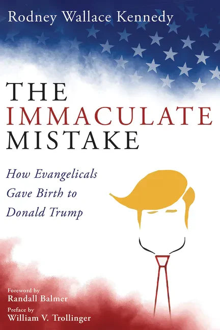 The Immaculate Mistake: How Evangelicals Gave Birth to Donald Trump - Paperback