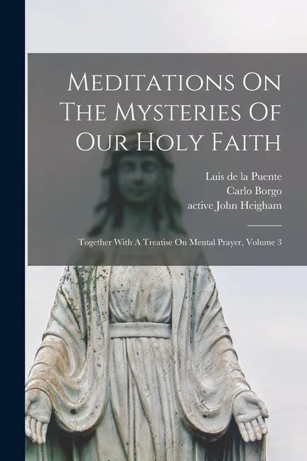 Meditations On The Mysteries Of Our Holy Faith: Together With A Treatise On Mental Prayer, Volume 3 - Paperback