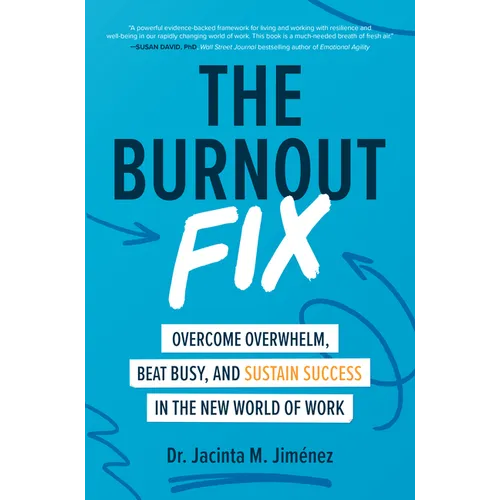 The Burnout Fix: Overcome Overwhelm, Beat Busy, and Sustain Success in the New World of Work - Hardcover