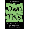 Own This!: How Platform Cooperatives Help Workers Build a Democratic Internet - Hardcover