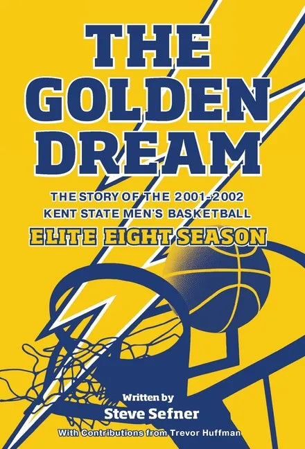 The Golden Dream: The Story of the 2001-2002 Kent State Men's Basketball Elite Eight Season - Hardcover