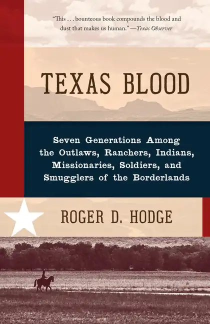 Texas Blood: Seven Generations Among the Outlaws, Ranchers, Indians, Missionaries, Soldiers, and Smugglers of the Borderlands - Paperback