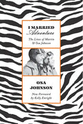I Married Adventure: The Lives of Martin and Osa Johnson - Paperback