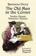 The Old Man in the Corner: Twelve Classic Detective Stories - Paperback