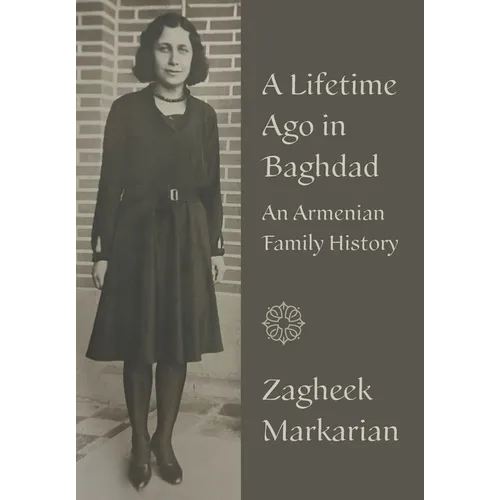 A Lifetime Ago in Baghdad: An Armenian Family History - Hardcover