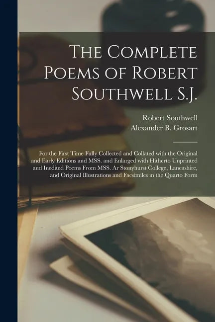 The Complete Poems of Robert Southwell S.J.: for the First Time Fully Collected and Collated With the Original and Early Editions and MSS. and Enlarge - Paperback