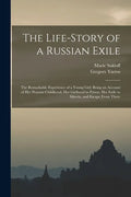 The Life-story of a Russian Exile; the Remarkable Experience of a Young Girl: Being an Account of Her Peasant Childhood, Her Girlhood in Prison, Her E - Paperback