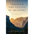 Through the Valley of Shadows: Living Wills, Intensive Care, and Making Medicine Human - Hardcover