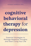 Cognitive Behavioral Therapy for Depression: Essential Strategies to Manage Negative Thoughts and Start Living Your Life - Paperback