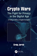 Crypto Wars: The Fight for Privacy in the Digital Age: A Political History of Digital Encryption - Paperback