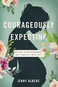 Courageously Expecting: 30 Days of Encouragement for Pregnancy After Loss - The Perfect Christian Baby Shower Devotional Gift for Expectant Mothers Wh - Paperback