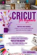 Cricut for Beginners: Inexpensive Craft Ideas with Your Cutting Machine for Your Family and DIY Home. Your Easy Cricut Business: Ultimate Il - Paperback