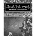 The Mob Files: It Happened Here: Places of Note in Chicago gangland 1900 to 2000 - Paperback