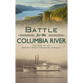 Battle for the Columbia River: The Rise of the Oregon Steam Navigation Company - Hardcover