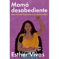 Noncompliant Mom \ Mamá Desobediente: Una Mirada Feminista a la Maternidad - Paperback