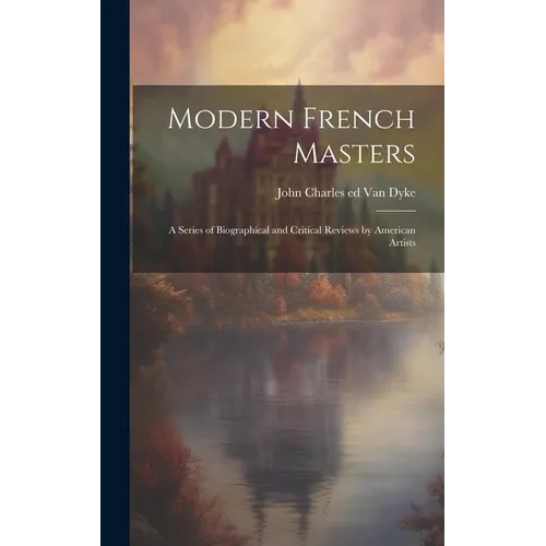 Modern French Masters; a Series of Biographical and Critical Reviews by American Artists - Hardcover