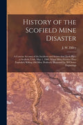 History of the Scofield Mine Disaster: A Concise Account of the Incidents and Scenes That Took Place at Scofield, Utah, May 1, 1900. When Mine Number - Paperback