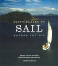 Fifty Places to Sail Before You Die: Sailing Experts Share the World's Greatest Destinations - Hardcover