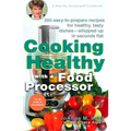 Cooking Healthy with a Food Processor: 200 Easy-To-Prepare Recipes for Healthy, Tasty Dishes--Whipped Up in Seconds Flat: A Cookbook - Paperback